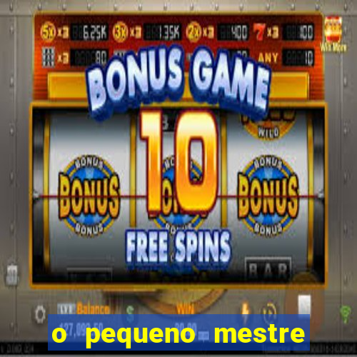 o pequeno mestre frases o pequeno mestre mensagens